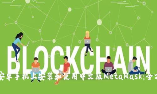 如何在安卓手机上安装和使用中文版MetaMask：全方位指南