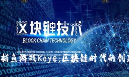 探索Web3捕鱼游戏Koye：区块链时代的创新娱乐方式