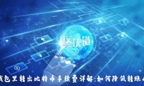   
从钱包里转出比特币手续费详解：如何降低转账成本