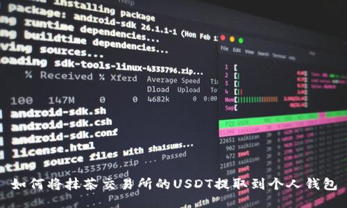 如何将抹茶交易所的USDT提取到个人钱包