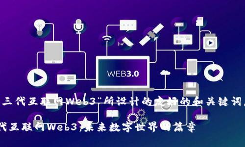 以下是针对“第三代互联网Web3”所设计的友好的和关键词，以及相关内容。

深入探索第三代互联网Web3：未来数字世界的篇章