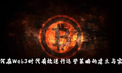如何在Web3时代有效进行运营策略的建立与实施