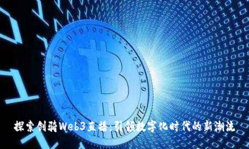 探索创骑Web3直播：引领数字化时代的新潮流
