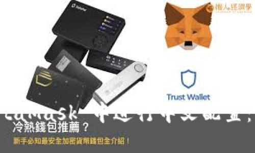 如何在 MetaMask 中进行中文配置：一步步指南