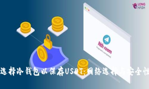 如何选择冷钱包以保存USDT：网络选择与安全性分析