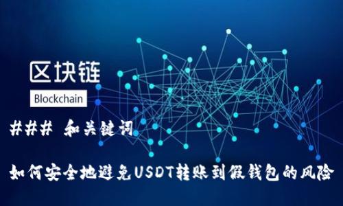 ### 和关键词

如何安全地避免USDT转账到假钱包的风险