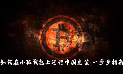 如何在小狐钱包上进行中国充值：一步步指南