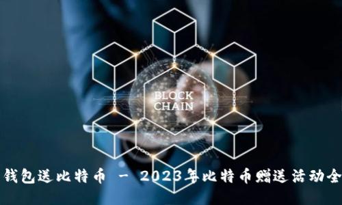 下载钱包送比特币 - 2023年比特币赠送活动全攻略