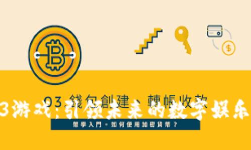 Web3游戏：引领未来的数字娱乐革命