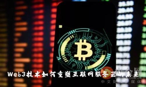 Web3技术如何重塑互联网服务器的未来