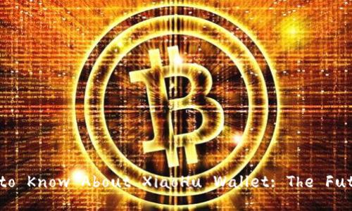 Title: Everything You Need to Know About XiaoHu Wallet: The Future of Digital Transactions