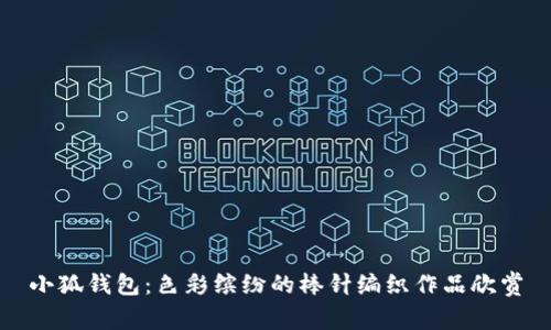 小狐钱包：色彩缤纷的棒针编织作品欣赏