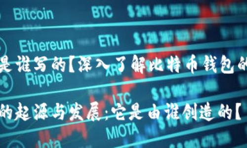 比特币钱包是谁写的？深入了解比特币钱包的起源与演变

比特币钱包的起源与发展：它是由谁创造的？