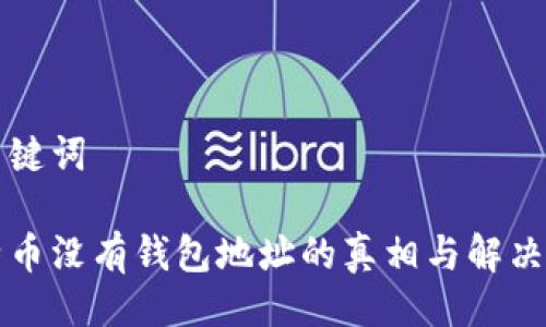 及关键词

比特币没有钱包地址的真相与解决方案