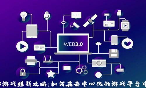 
Web3游戏赚钱攻略：如何在去中心化的游戏平台中获利