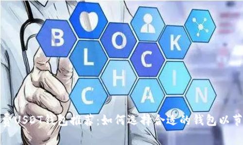 低手续费USDT钱包推荐：如何选择合适的钱包以节省成本