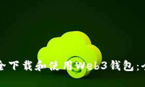 如何安全下载和使用Web3钱包：全面指南