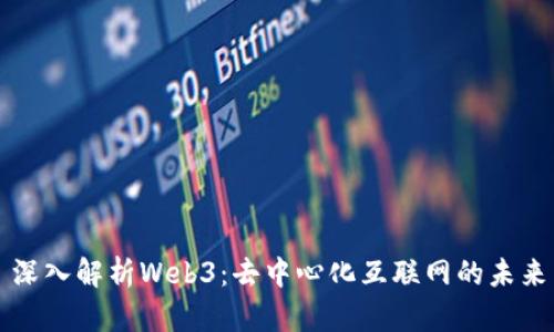 深入解析Web3：去中心化互联网的未来