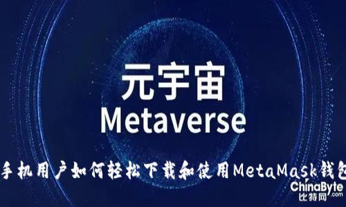 手机用户如何轻松下载和使用MetaMask钱包