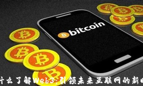 
为什么了解Web3：引领未来互联网的新时代