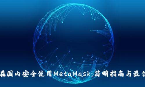 如何在国内安全使用MetaMask：简明指南与最佳实践