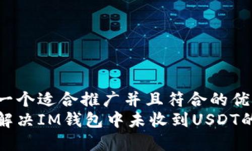 思考一个适合推广并且符合的优秀
如何解决IM钱包中未收到USDT的问题