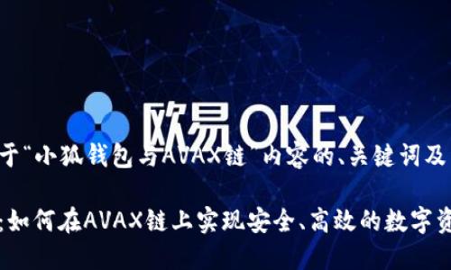 以下是关于“小狐钱包与AVAX链”内容的、关键词及详细介绍：

小狐钱包：如何在AVAX链上实现安全、高效的数字资产管理