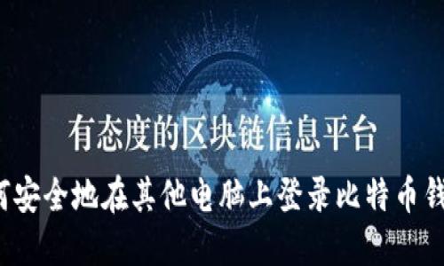 如何安全地在其他电脑上登录比特币钱包？