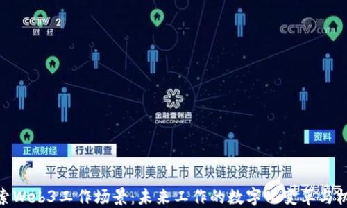 
探索Web3工作场景：未来工作的数字化变革与机遇